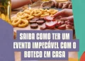 Saiba como ter um evento impecável com o Boteco Em Casa